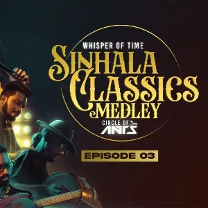 Whisper Of Time | Sinhala Classics Medley (Circle Of Ants) Episode 03 mp3 Download
