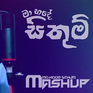 Ma Hade Sithum  (Mashup)